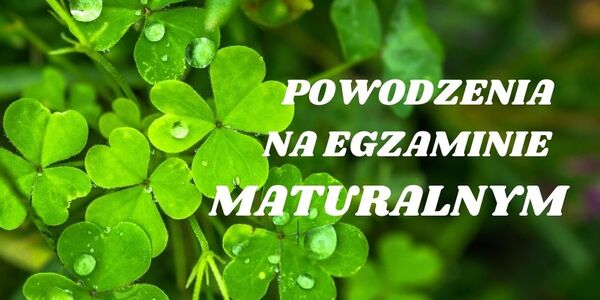 POWODZENIA NA EGZAMINIE MATURALNYM.jpg